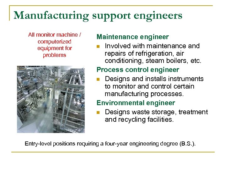 Manufacturing support engineers All monitor machine / computerized equipment for problems Maintenance engineer n