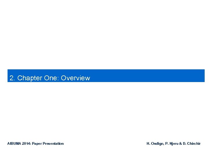  2. Chapter One: Overview AIBUMA 2014: Paper Presentation H. Ondigo, P. Njeru &