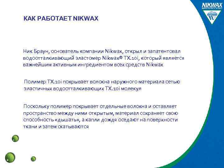 КАК РАБОТАЕТ NIKWAX Ник Браун, основатель компании Nikwax, открыл и запатентовал водоотталкивающий эластомер Nikwax®