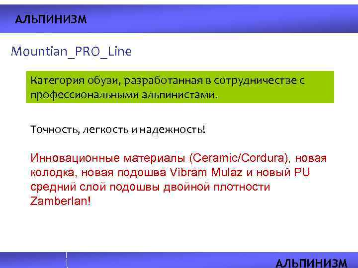 АЛЬПИНИЗМ Mountian_PRO_Line Категория обуви, разработанная в сотрудничестве с профессиональными альпинистами. Точность, легкость и надежность!