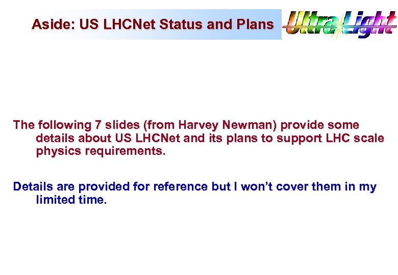 Aside: US LHCNet Status and Plans The following 7 slides (from Harvey Newman) provide