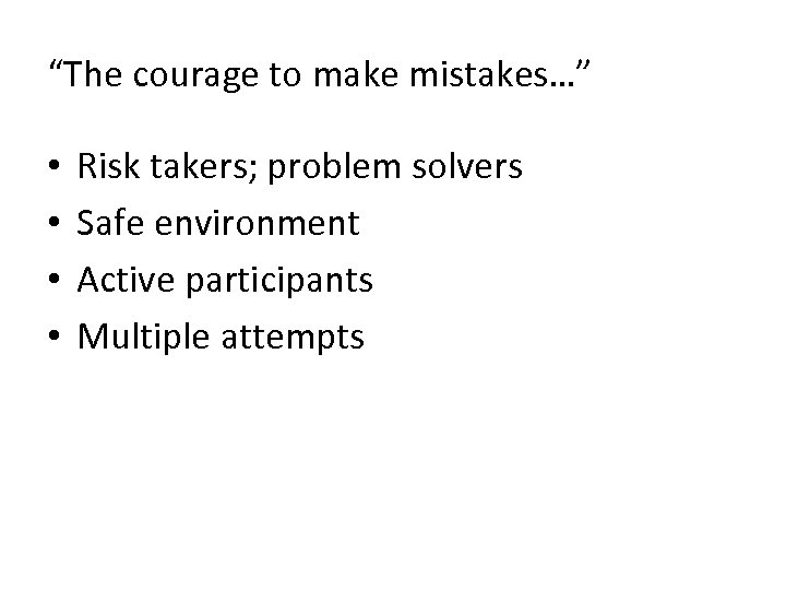 “The courage to make mistakes…” • • Risk takers; problem solvers Safe environment Active
