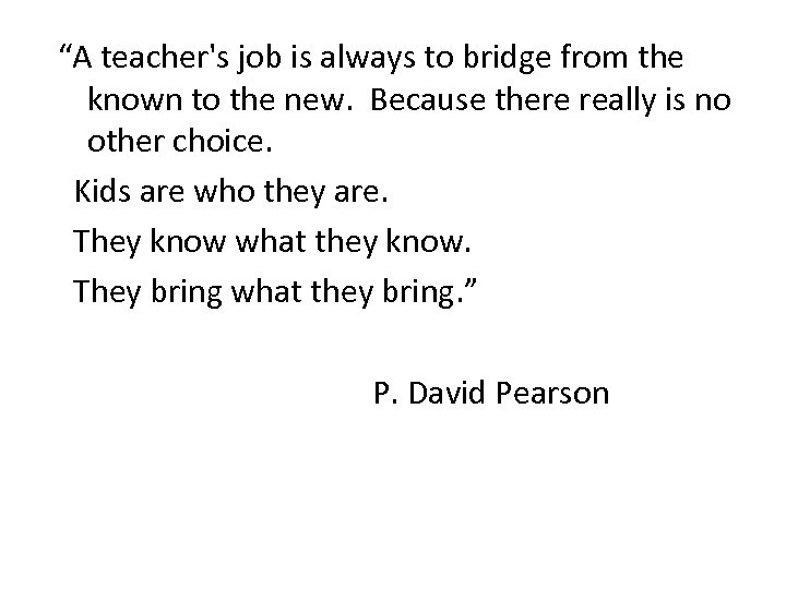 “A teacher's job is always to bridge from the known to the new. Because
