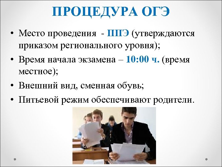 ПРОЦЕДУРА ОГЭ • Место проведения - ППЭ (утверждаются приказом регионального уровня); • Время начала