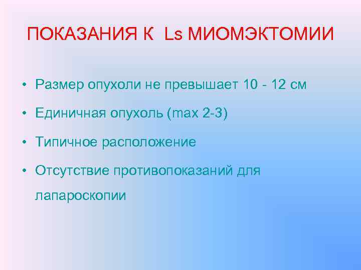 ПОКАЗАНИЯ К Ls МИОМЭКТОМИИ • Размер опухоли не превышает 10 - 12 см •