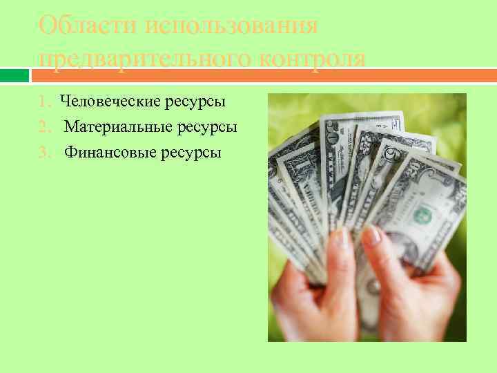 Области использования предварительного контроля 1. Человеческие ресурсы 2. Материальные ресурсы 3. Финансовые ресурсы 