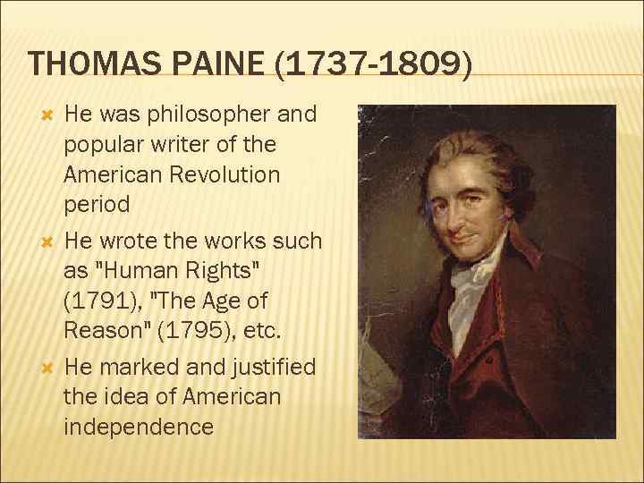 THOMAS PAINE (1737 -1809) He was philosopher and popular writer of the American Revolution