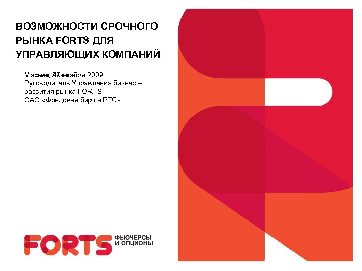 ВОЗМОЖНОСТИ СРОЧНОГО РЫНКА FORTS ДЛЯ УПРАВЛЯЮЩИХ КОМПАНИЙ Москва, 27 ноября 2009 Михаил Иванов Руководитель