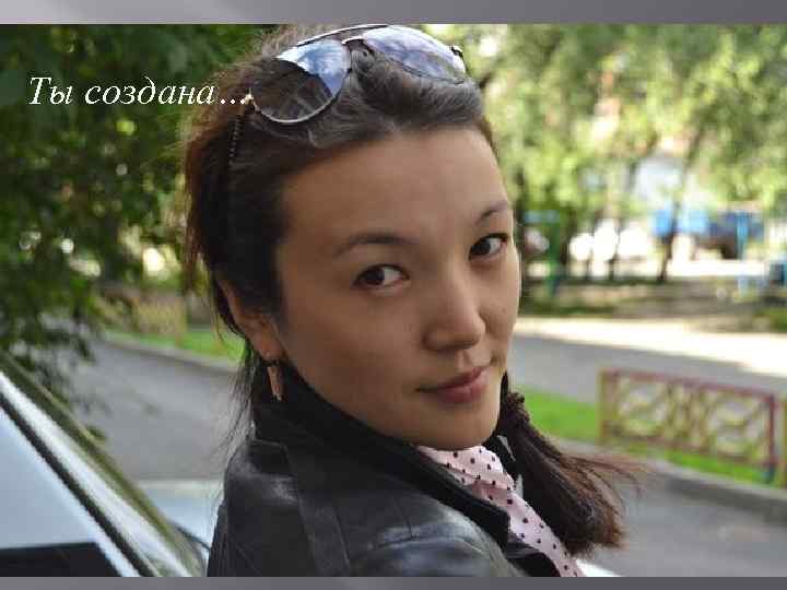 Ты создана… 