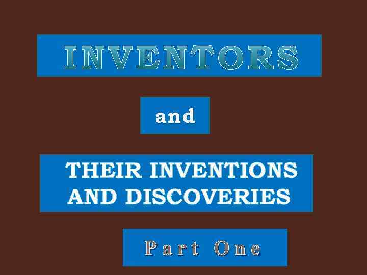 and THEIR INVENTIONS AND DISCOVERIES Part One 