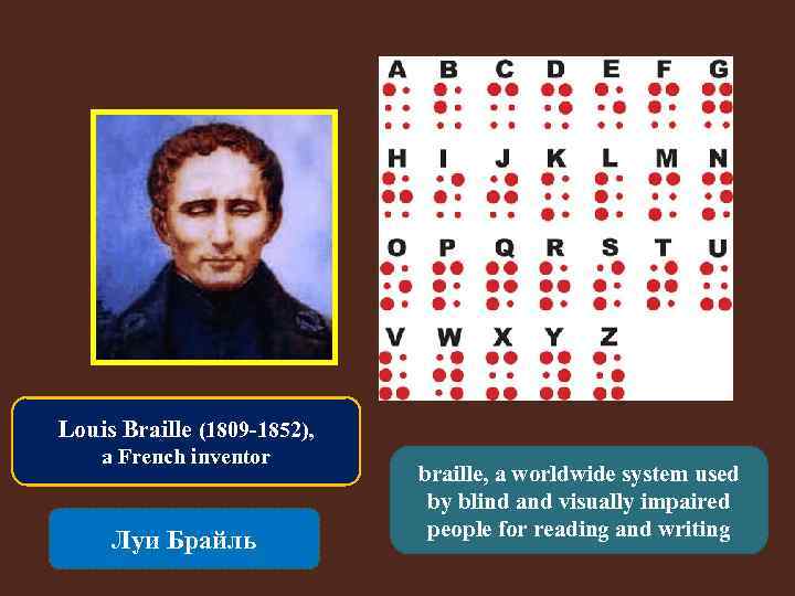 Louis Braille (1809 -1852), a French inventor Луи Брайль braille, a worldwide system used