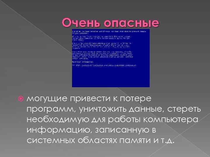 Очень опасные могущие привести к потере программ, уничтожить данные, стереть необходимую для работы компьютера