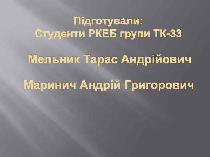 Підготували: Студенти РКЕБ групи ТК-33 Мельник Тарас Андрійович Маринич Андрій Григорович 