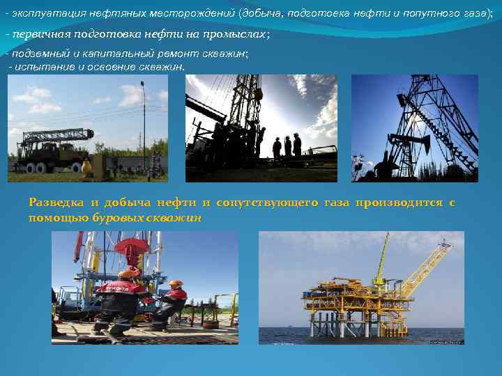 - эксплуатация нефтяных месторождений (добыча, подготовка нефти и попутного газа); первичная подготовка нефти на
