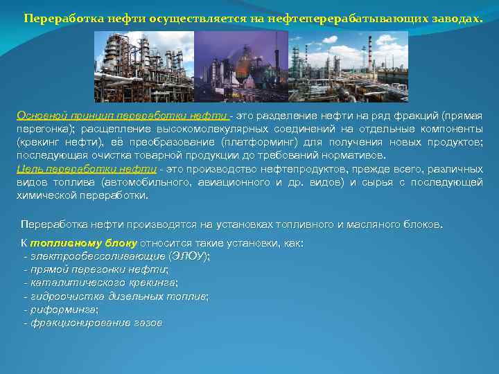 Переработка нефти осуществляется на нефтеперерабатывающих заводах. Основной принцип переработки нефти - это разделение нефти