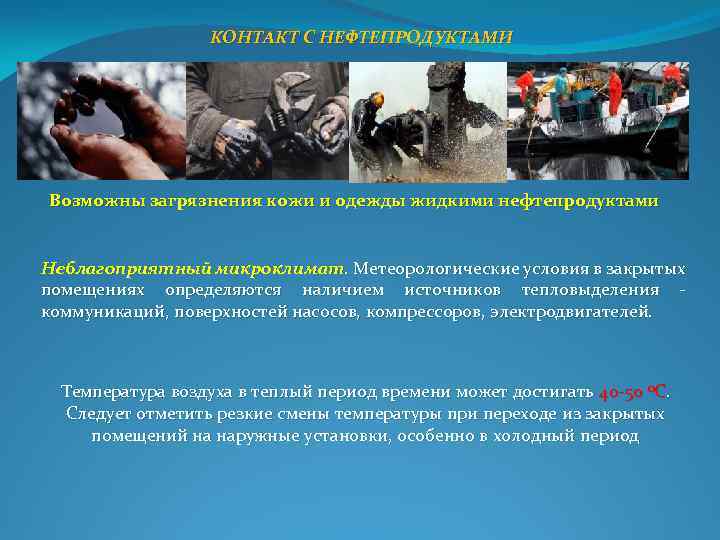 КОНТАКТ С НЕФТЕПРОДУКТАМИ Возможны загрязнения кожи и одежды жидкими нефтепродуктами Неблагоприятный микроклимат. Метеорологические условия