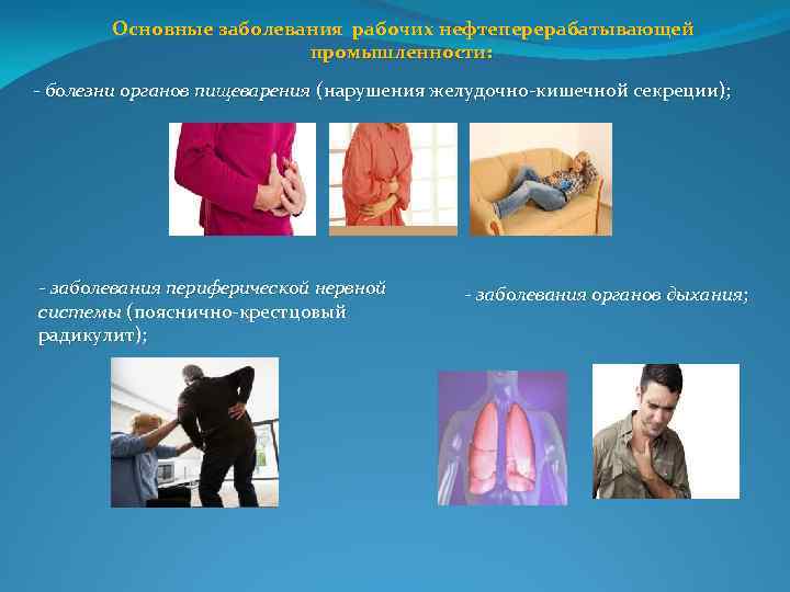  Основные заболевания рабочих нефтеперерабатывающей промышленности: болезни органов пищеварения (нарушения желудочно кишечной секреции); заболевания