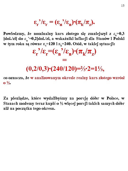 15 εr’/εr = (εn’/εn)∙(πk/πz). Powiedzmy, że nominalny kurs złotego się zmniejszył z εn=0, 3