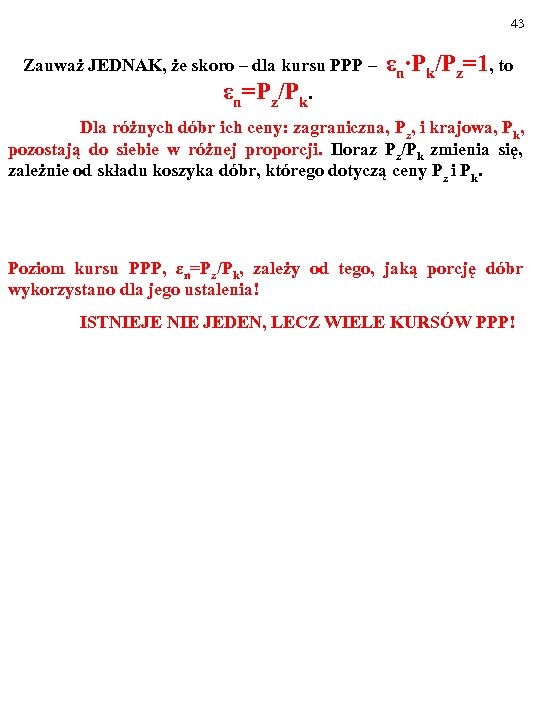 43 Zauważ JEDNAK, że skoro – dla kursu PPP – εn∙Pk/Pz=1, to εn=Pz/Pk. Dla