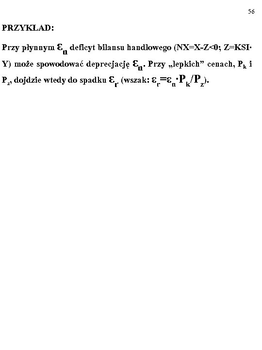 56 PRZYKŁAD: Przy płynnym εn deficyt bilansu handlowego (NX=X-Z<0; Z=KSI∙ Y) może spowodować deprecjację