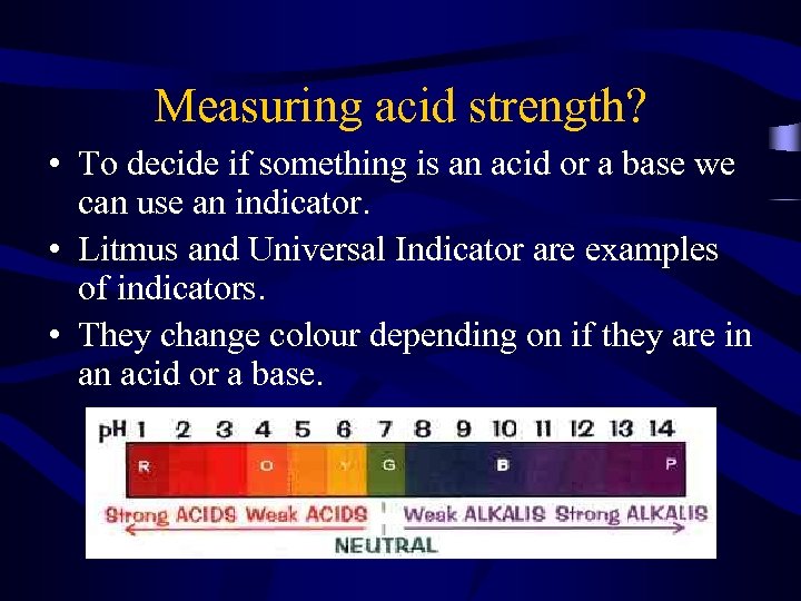 Measuring acid strength? • To decide if something is an acid or a base