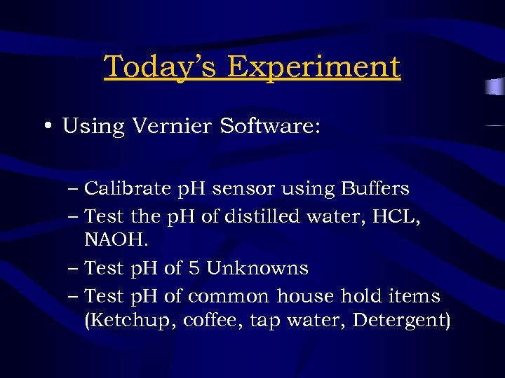 Today’s Experiment • Using Vernier Software: – Calibrate p. H sensor using Buffers –