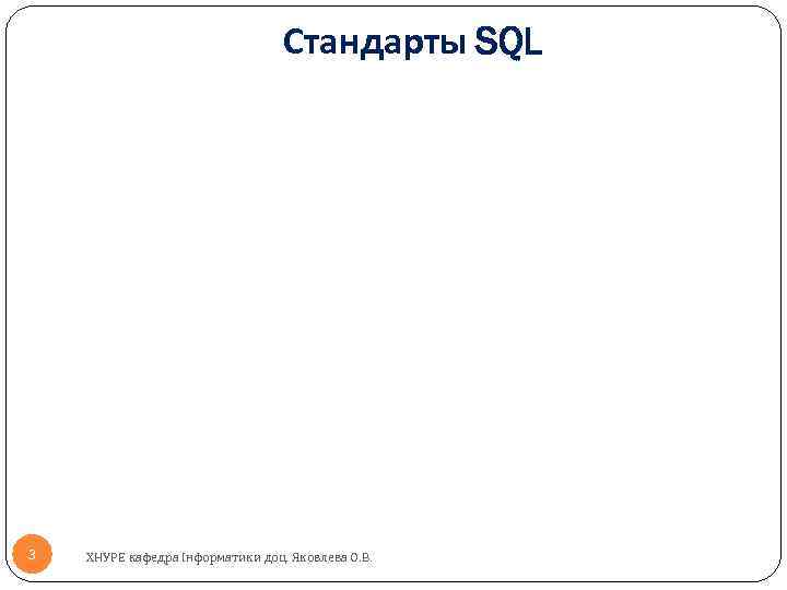 Стандарты SQL 3 ХНУРЕ кафедра Інформатики доц. Яковлева О. В. 