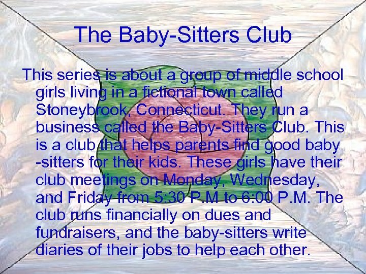 The Baby-Sitters Club This series is about a group of middle school girls living