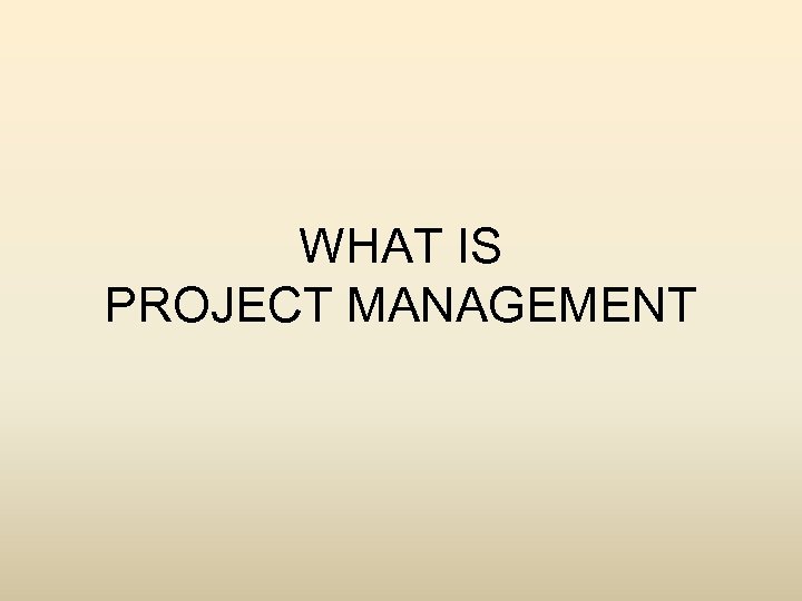 WHAT IS PROJECT MANAGEMENT 