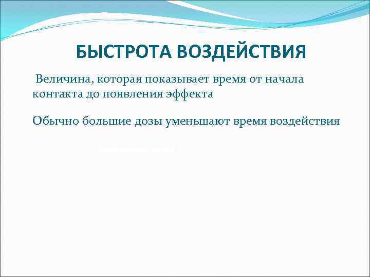 БЫСТРОТА ВОЗДЕЙСТВИЯ Величина, которая показывает время от начала контакта до появления эффекта Обычно большие