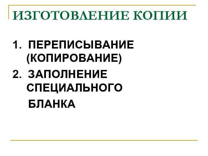 ИЗГОТОВЛЕНИЕ КОПИИ 1. ПЕРЕПИСЫВАНИЕ (КОПИРОВАНИЕ) 2. ЗАПОЛНЕНИЕ СПЕЦИАЛЬНОГО БЛАНКА 