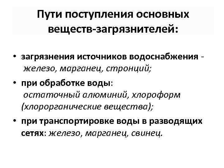 Пути поступления основных веществ-загрязнителей: • загрязнения источников водоснабжения железо, марганец, стронций; • при обработке