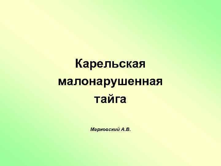 Карельская малонарушенная тайга Марковский А. В. 