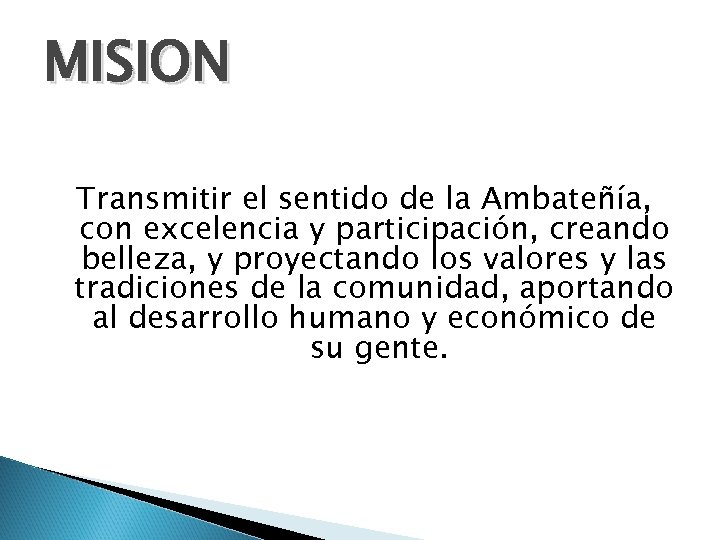 MISION Transmitir el sentido de la Ambateñía, con excelencia y participación, creando belleza, y