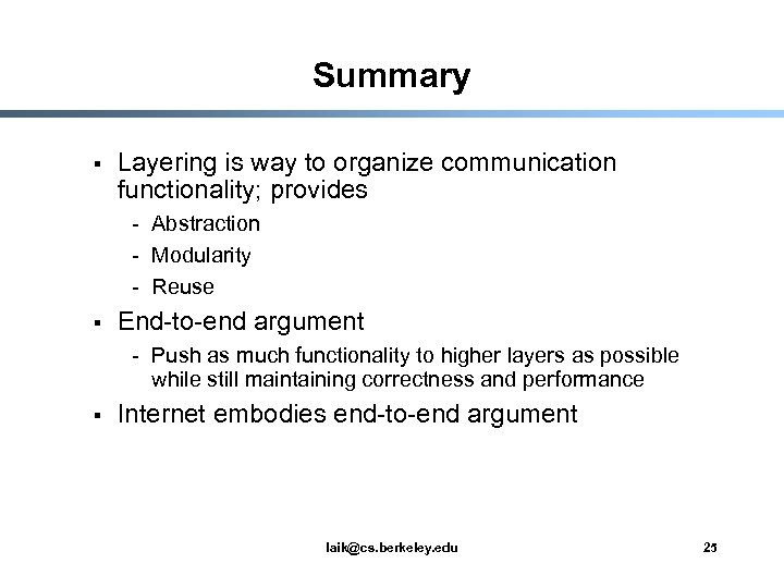 Summary § Layering is way to organize communication functionality; provides - Abstraction - Modularity