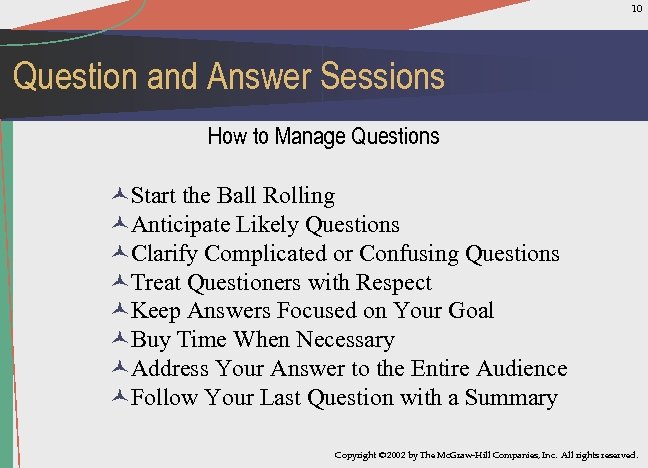 10 Question and Answer Sessions How to Manage Questions ©Start the Ball Rolling ©Anticipate