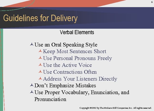 6 Guidelines for Delivery Verbal Elements ©Use an Oral Speaking Style ©Keep Most Sentences