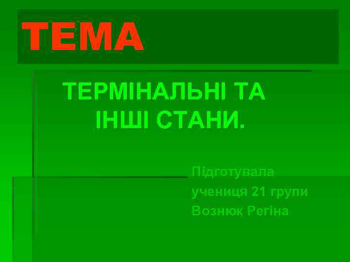 ТЕМА ТЕРМІНАЛЬНІ ТА ІНШІ СТАНИ. Підготувала учениця 21 групи Вознюк Регіна 