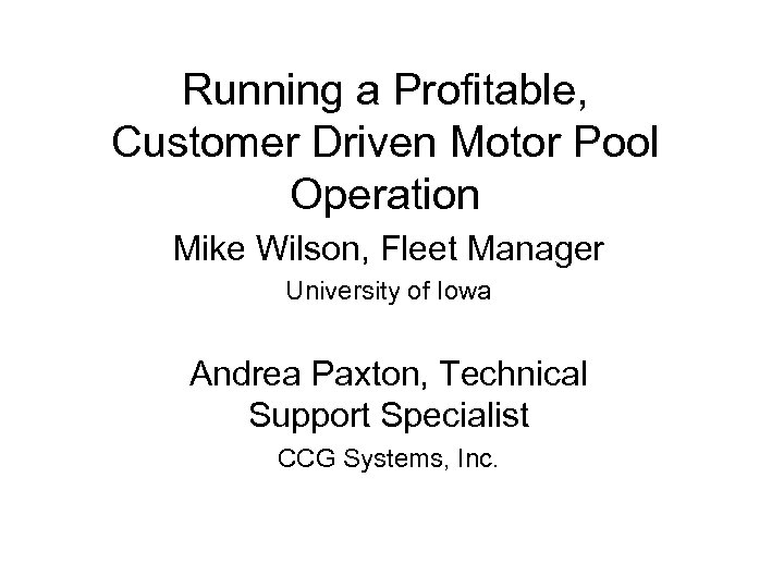 Running a Profitable, Customer Driven Motor Pool Operation Mike Wilson, Fleet Manager University of