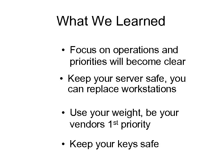 What We Learned • Focus on operations and priorities will become clear • Keep