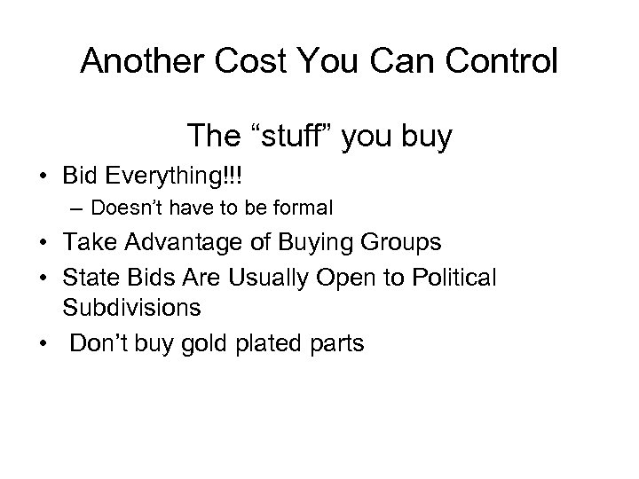 Another Cost You Can Control The “stuff” you buy • Bid Everything!!! – Doesn’t