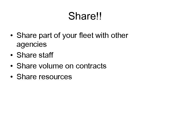 Share!! • Share part of your fleet with other agencies • Share staff •