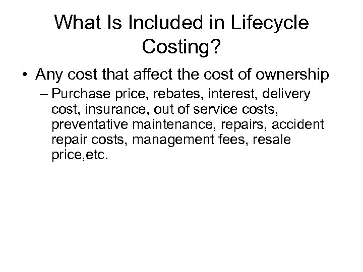 What Is Included in Lifecycle Costing? • Any cost that affect the cost of