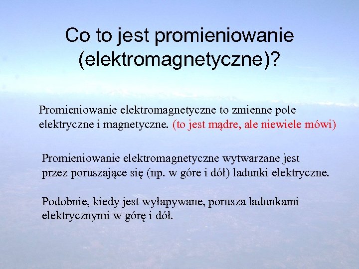 Co to jest promieniowanie (elektromagnetyczne)? Promieniowanie elektromagnetyczne to zmienne pole elektryczne i magnetyczne. (to