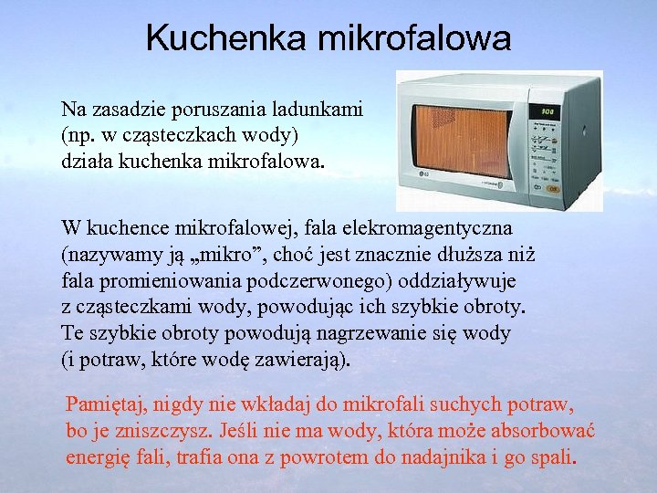 Kuchenka mikrofalowa Na zasadzie poruszania ladunkami (np. w cząsteczkach wody) działa kuchenka mikrofalowa. W