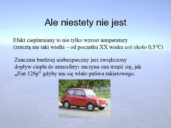 Ale niestety nie jest Efekt cieplarniany to nie tylko wzrost temperatury (zresztą nie taki