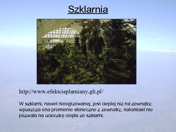 Szklarnia http: //www. efektcieplarniany. glt. pl/ W szklarni, nawet nieogrzewanej, jest cieplej niż na