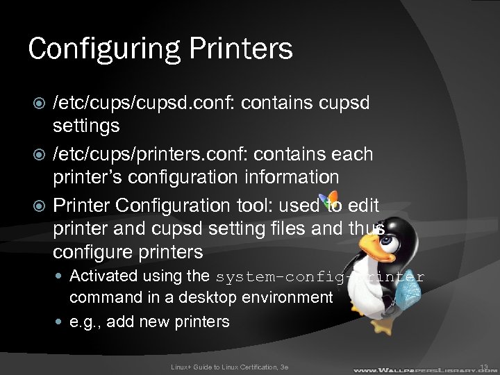 Configuring Printers /etc/cupsd. conf: contains cupsd settings /etc/cups/printers. conf: contains each printer’s configuration information