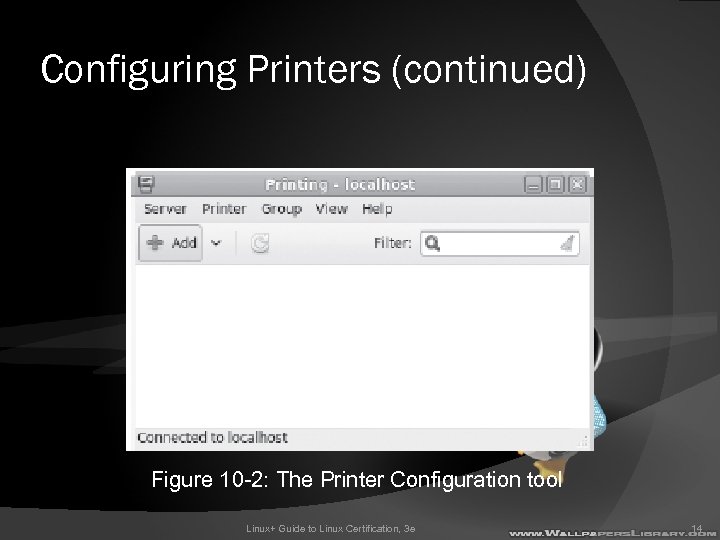 Configuring Printers (continued) Figure 10 -2: The Printer Configuration tool Linux+ Guide to Linux