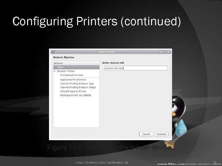 Configuring Printers (continued) Figure 10 -3: Specifying the printer device Linux+ Guide to Linux